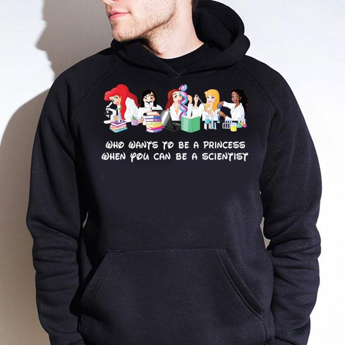 Disney Princess Who Wants To Be A Princess When You Can Be A Scientist t-shirt hoodie