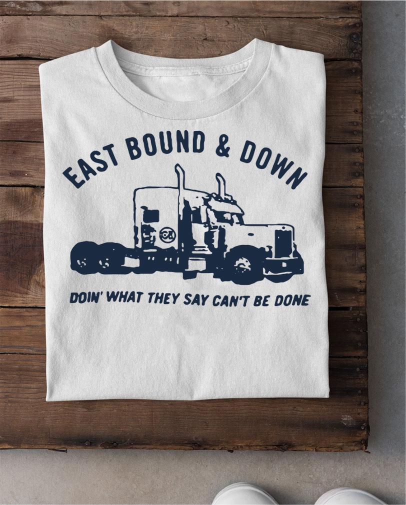 Pretty Truck eastbound and down doing what they say can’t be done t-shirt shirt