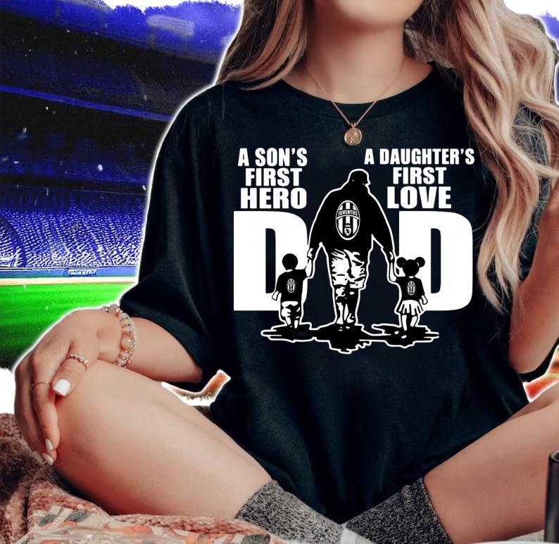 Juventus FC Dad A Son's First Hero A Daughter's First Love t-shirt woman shirt