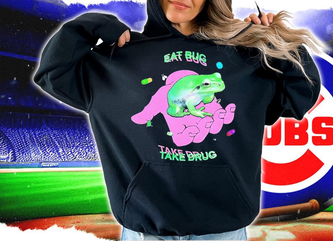 Eat bug take drug shirt t-shirt hoodie