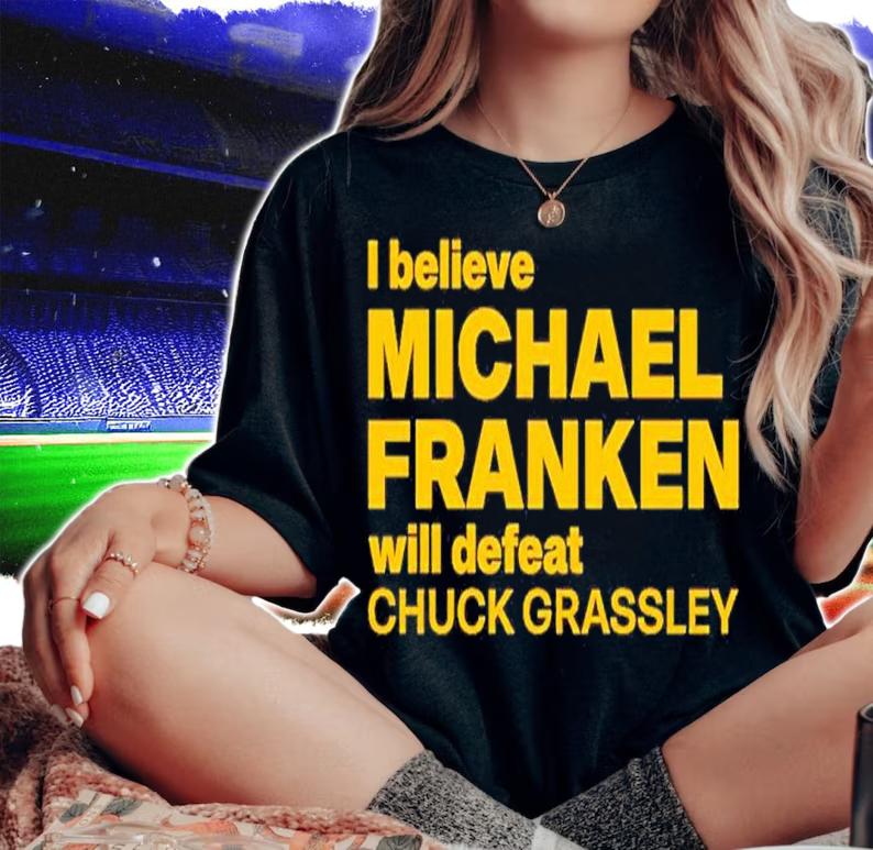 I Believe Michael Franken Will Defeat Chuck Grassley Shirt t-shirt woman shirt