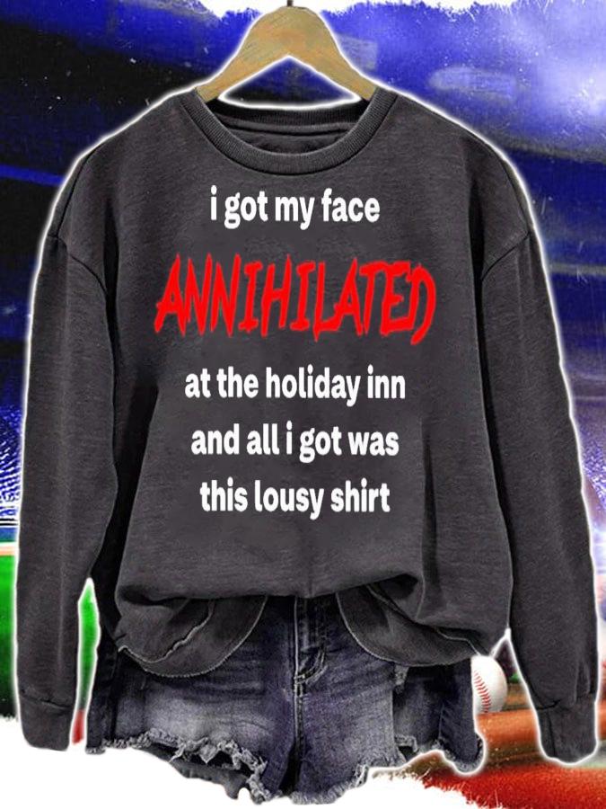 I Got My Face Annihilated At The Holiday Inn And All I Got Was This Lousy Shirt t-shirt sweatshirt