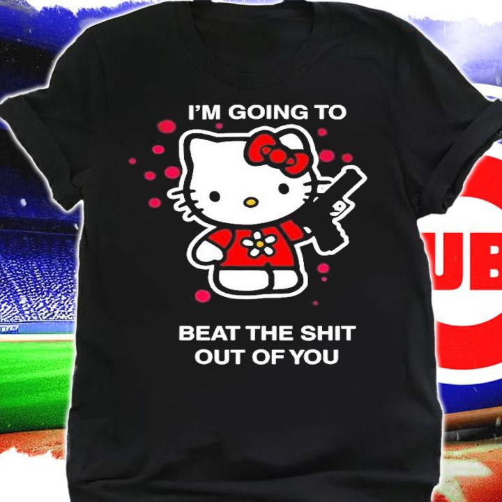 I'm Going To Beat The Shit Out Of You Shirt t-shirt shirt