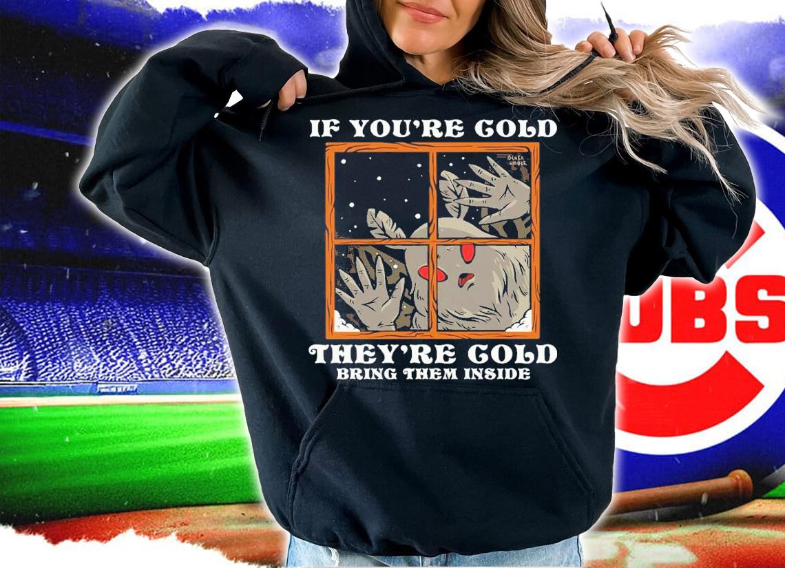 If You're Cold Theyre Cold Bring Them Inside Ocher Umber Shirt t-shirt hoodie