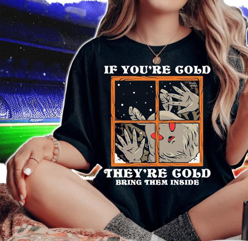 If You're Cold Theyre Cold Bring Them Inside Ocher Umber Shirt t-shirt woman shirt
