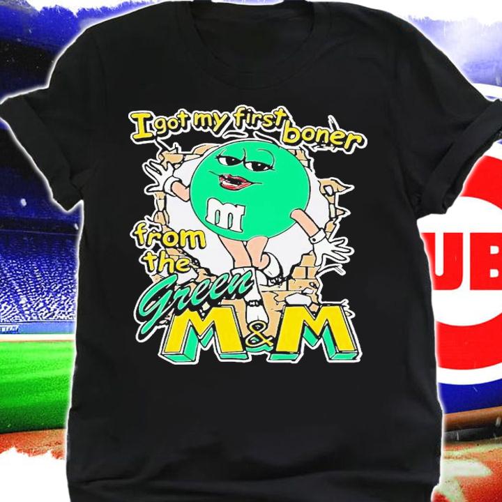 I got my first boner from the green M and M shirt t-shirt shirt