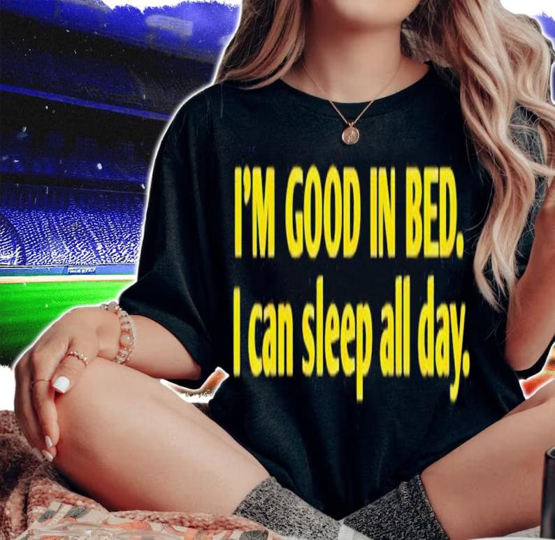 I'm good in bed i can sleep all day shirt t-shirt woman shirt