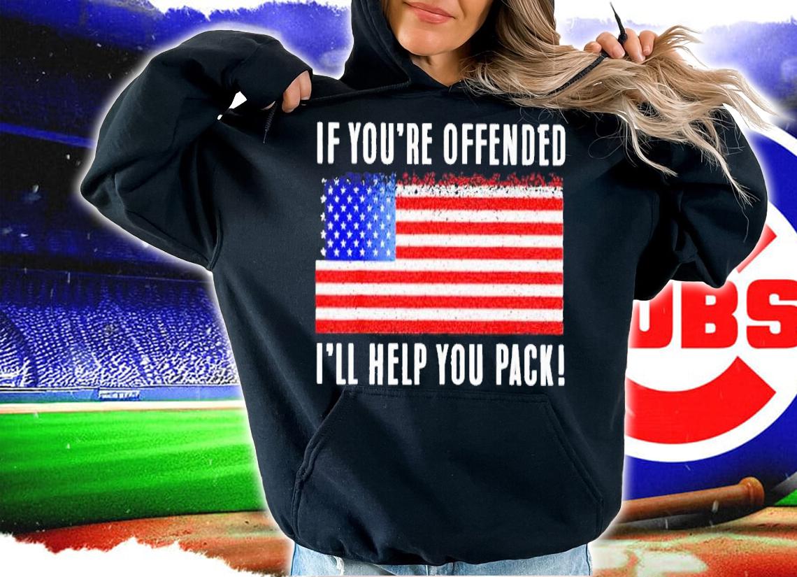 If you're offended, i'll help you pack US flag shirt t-shirt hoodie