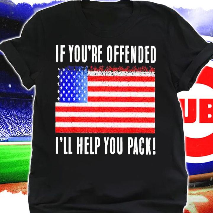 If you're offended, i'll help you pack US flag shirt t-shirt shirt
