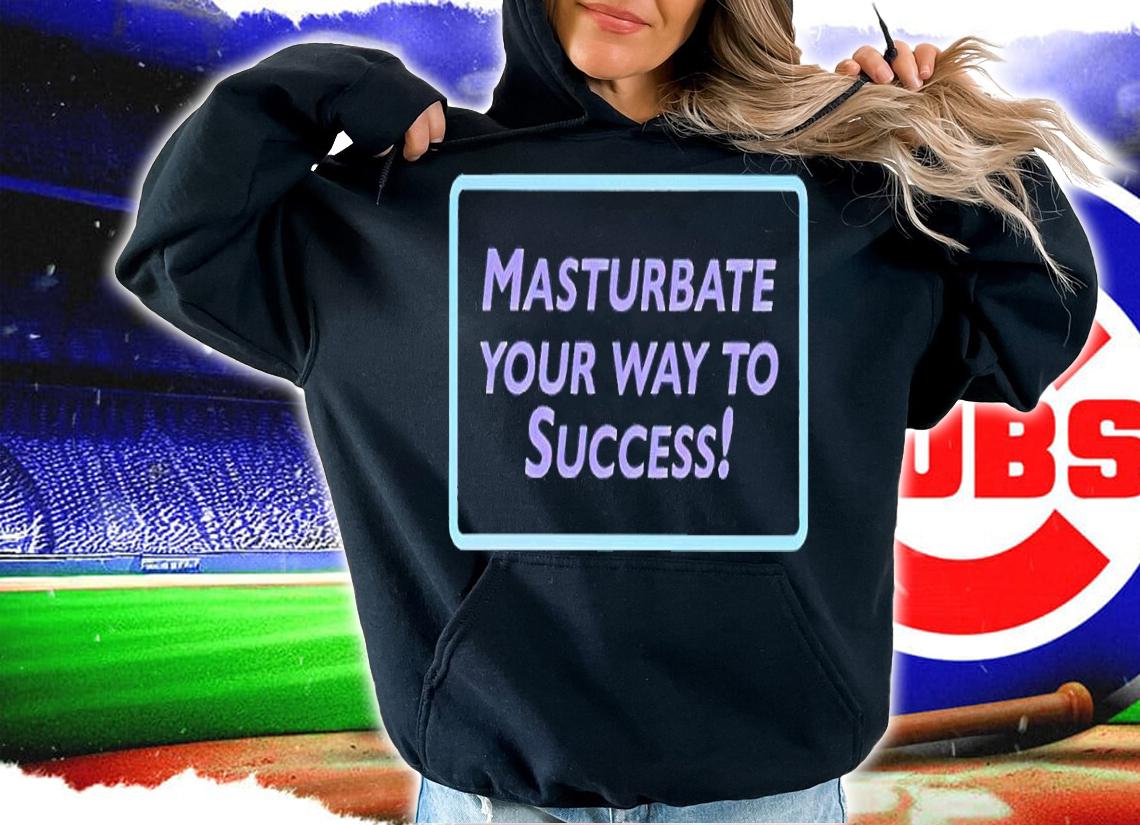Masturbate your way to success shirt t-shirt hoodie