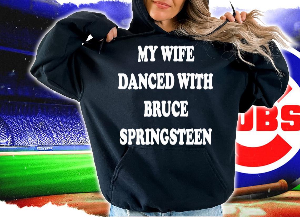 My Wife Danced With Bruce Springsteen Shirt t-shirt