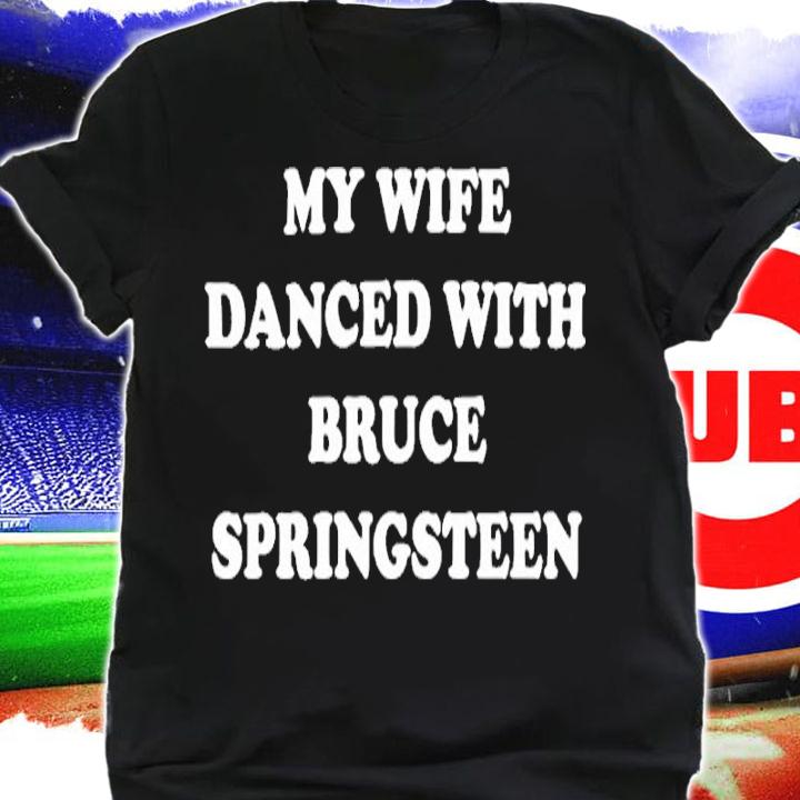 My Wife Danced With Bruce Springsteen Shirt t-shirt