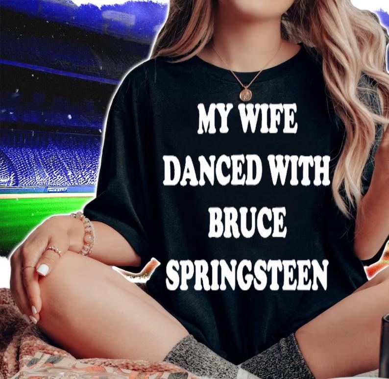 My Wife Danced With Bruce Springsteen Shirt t-shirt