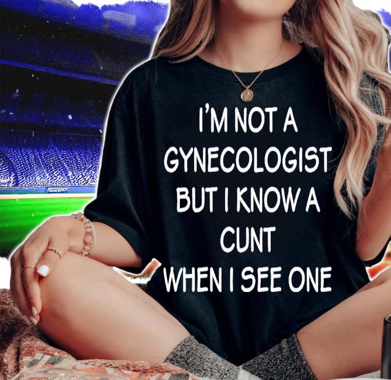 I'm No Gynecologist But I Know A Cunt When I See One Shirt t-shirt