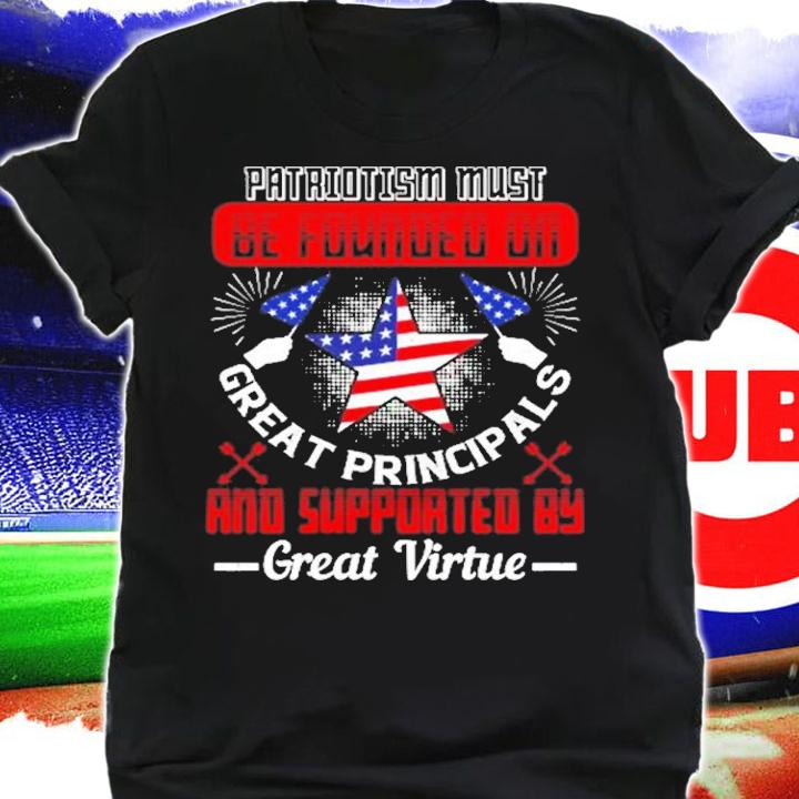 Patriot Day Patriot Patriotism Must Be Founded On Great Principals Shirt t-shirt