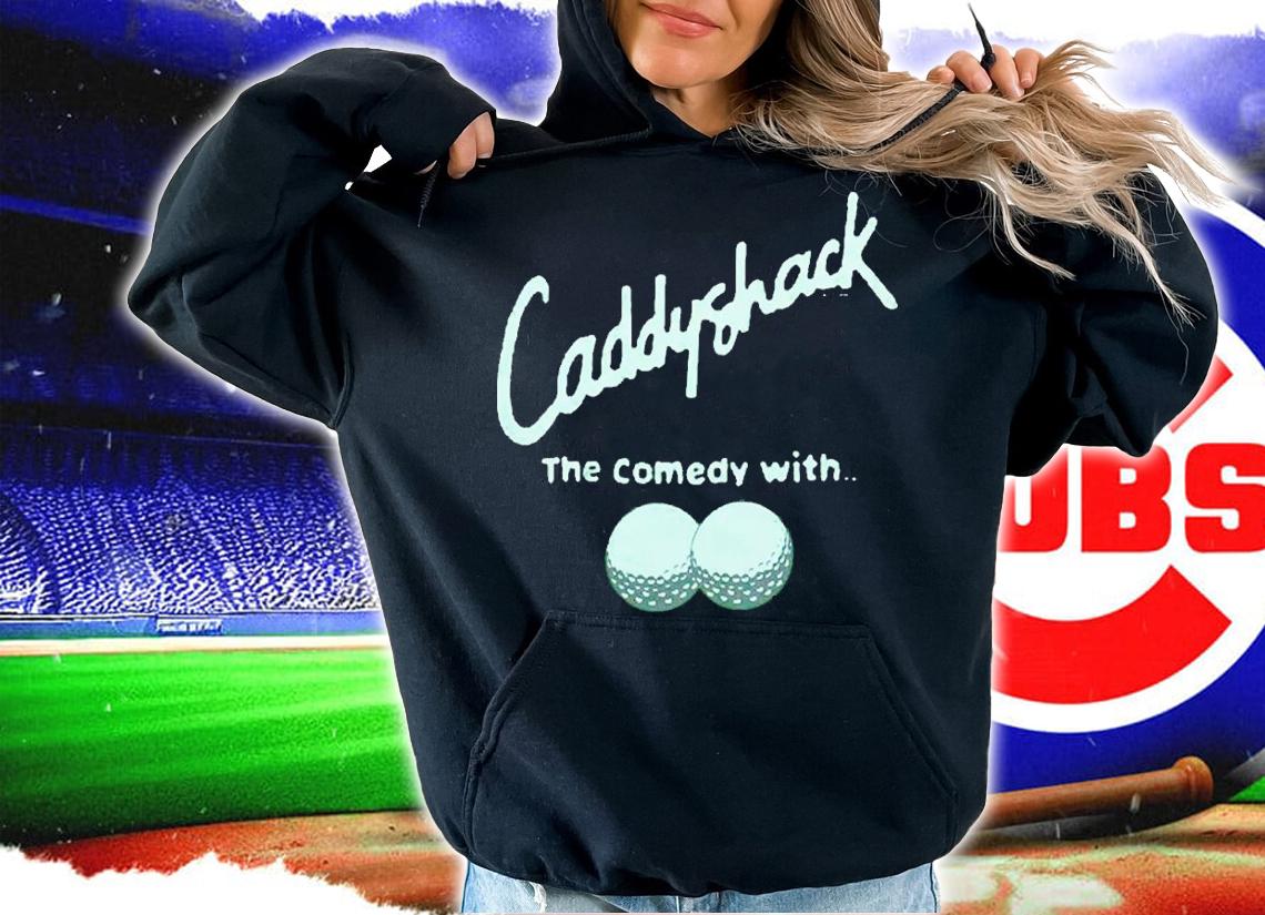 Caddyshack the comedy with shirt t-shirt hoodie
