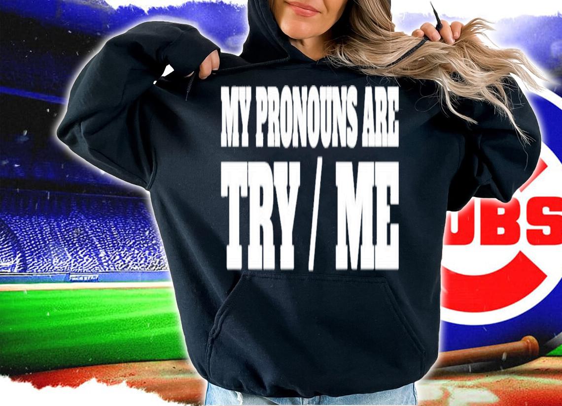 My Pronouns Are Try Me shirt t-shirt hoodie
