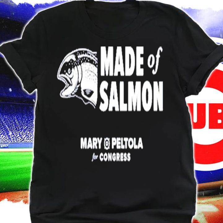 Made Of Salmon Mary Peltola For Congress Paid For Mary Peltola For Alaska Shirt t-shirt shirt