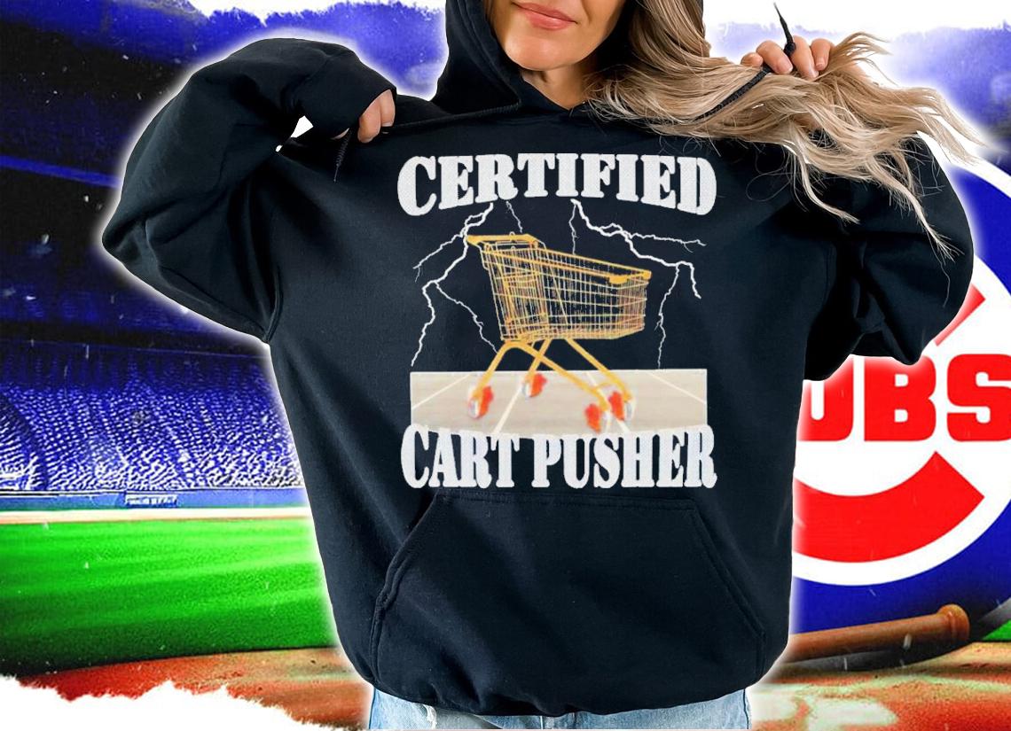 Certified Cart Pusher Shirt t-shirt hoodie