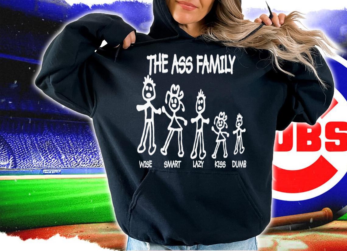 The Ass Family Wise Smart Lazy Kiss Dumb Shirt t-shirt hoodie