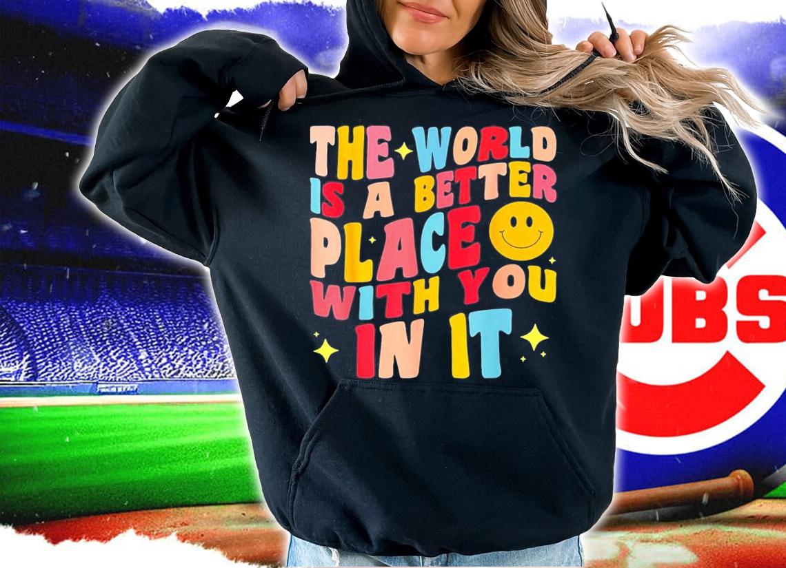 The World Is A Better Place With You In It Positive Motivate T-Shirt t-shirt