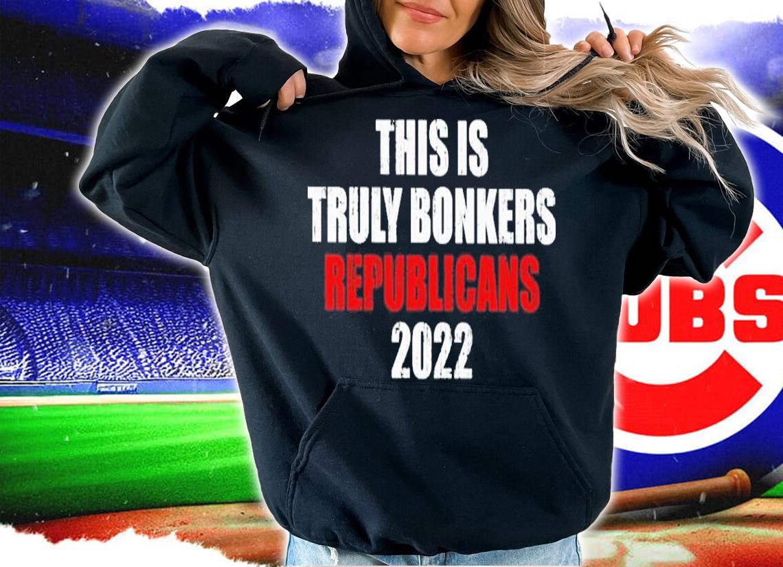 This Is Truly Bonkers Republicans 2022 Shirt t-shirt