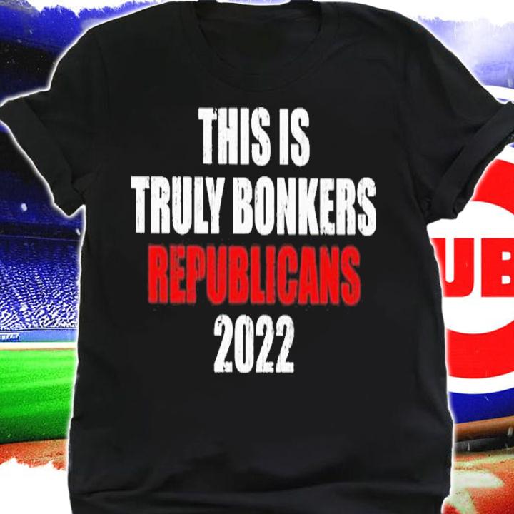 This Is Truly Bonkers Republicans 2022 Shirt t-shirt