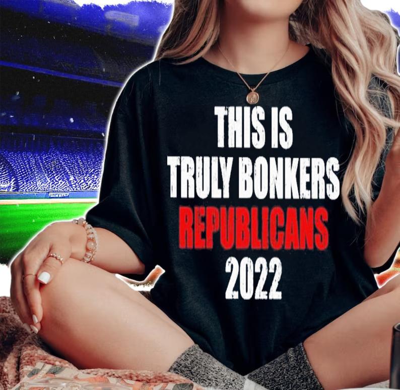 This Is Truly Bonkers Republicans 2022 Shirt t-shirt