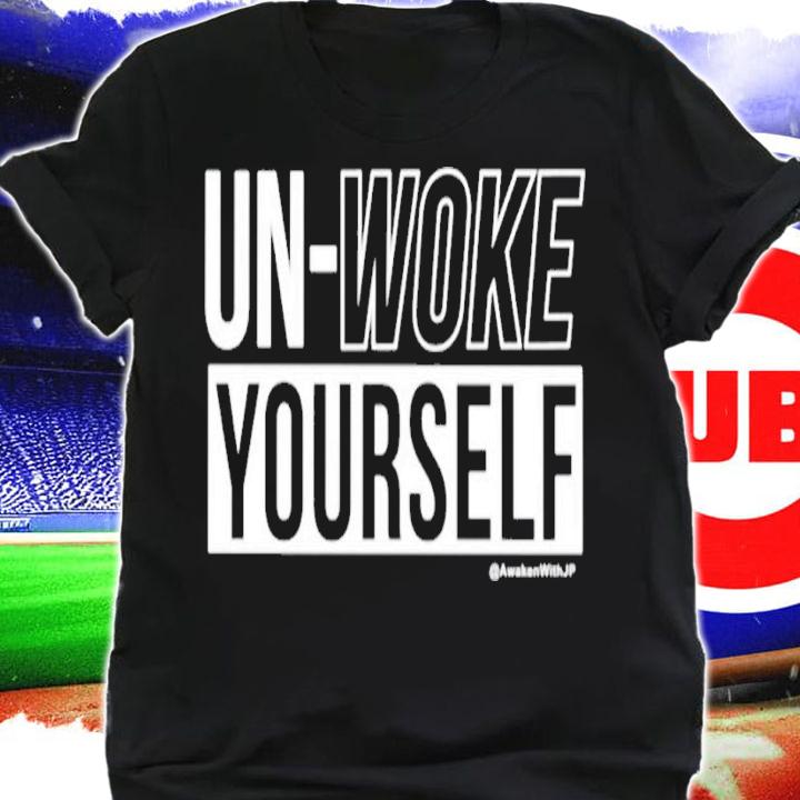 Un-Woke Yourself shirt t-shirt shirt