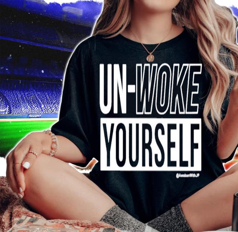 Un-Woke Yourself shirt t-shirt woman shirt