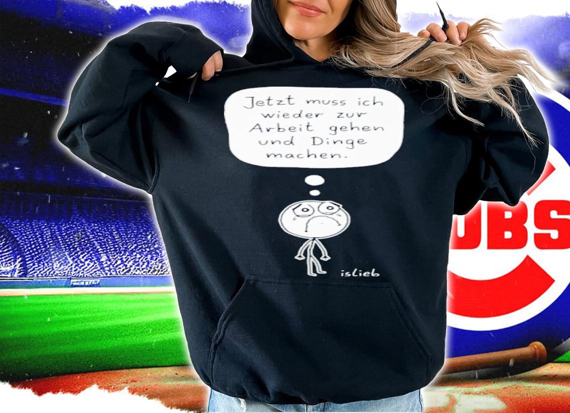 Zur Arbeit Gehen Und Dinge Machen Shirt t-shirt hoodie