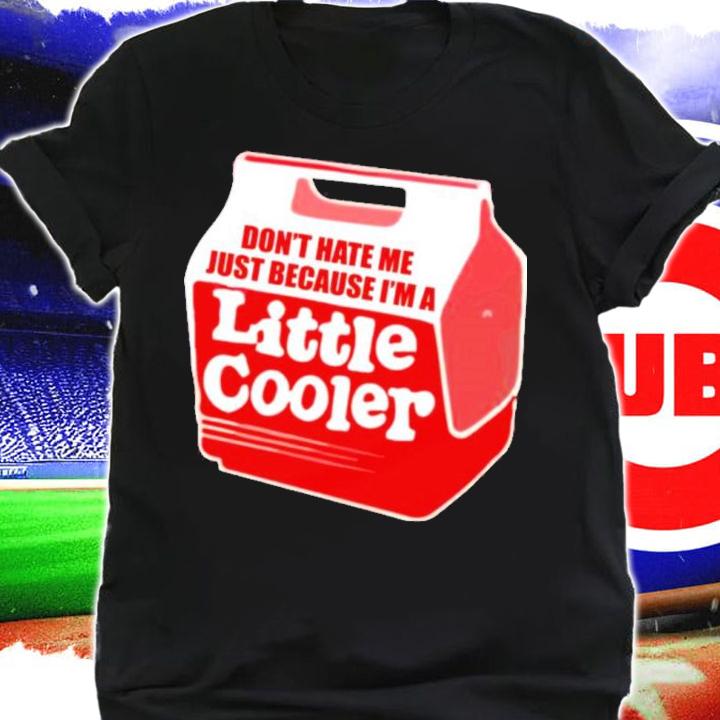 Don't Hate Me Just Because I'm A Little Cooler 2022 Baseball Chickie Shirt t-shirt