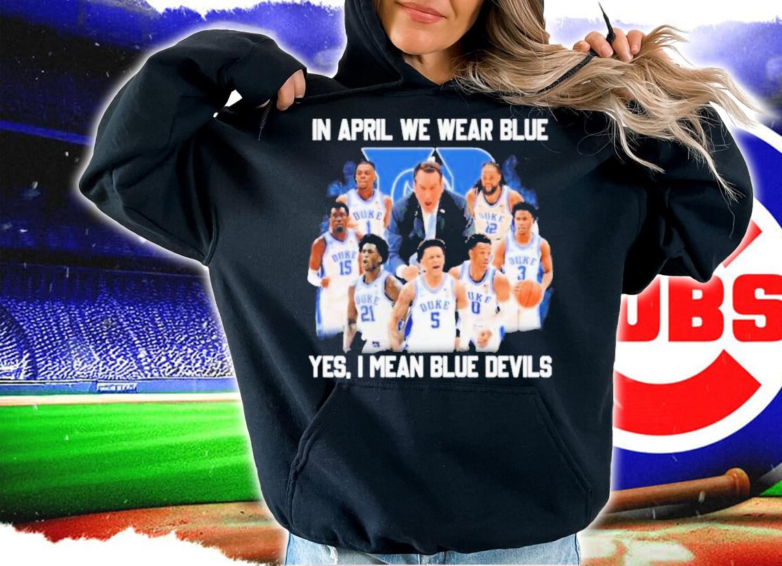 Duke Blue Devils In April We Wear Blue Yes I Mean Blue Devils Shirt t-shirt