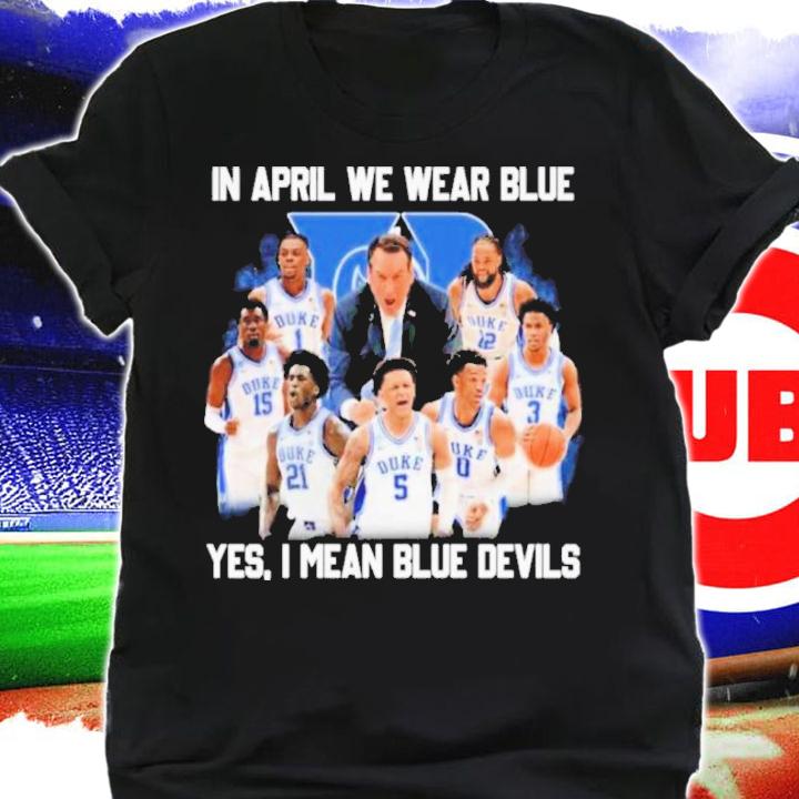 Duke Blue Devils In April We Wear Blue Yes I Mean Blue Devils Shirt t-shirt
