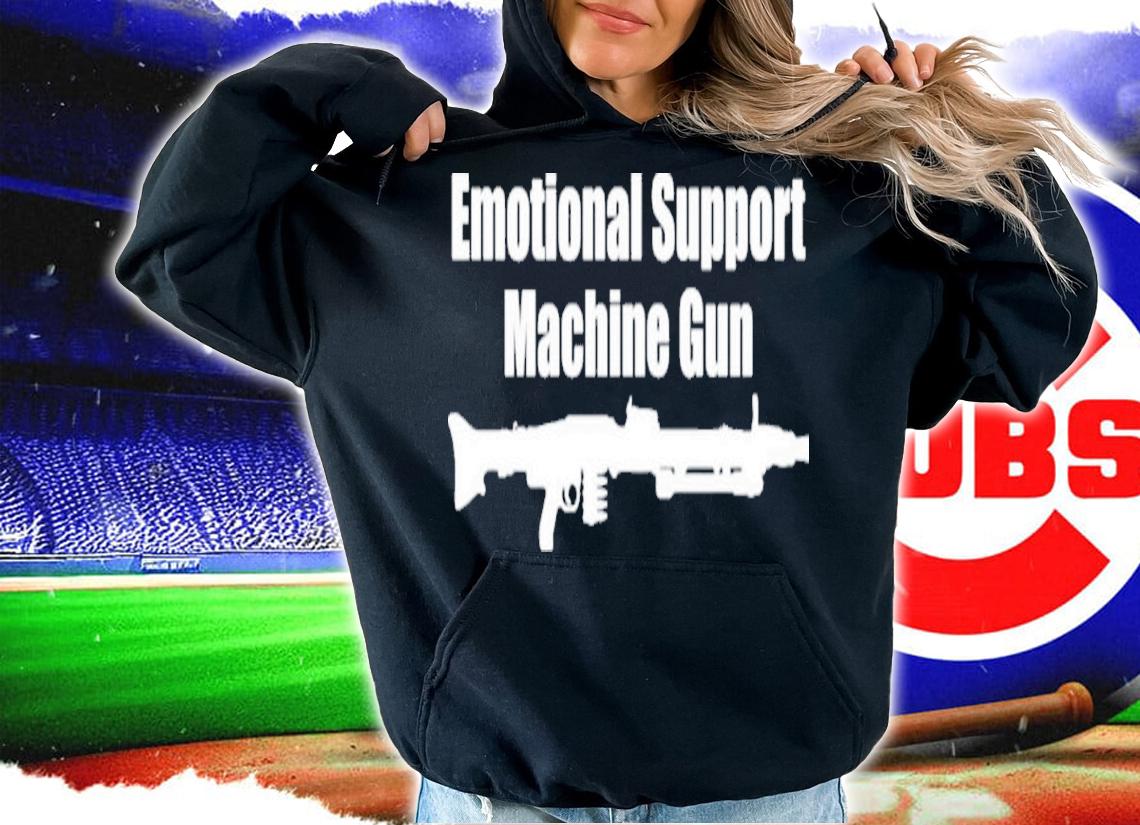 Emotional Support Machine Gun Shirt t-shirt hoodie