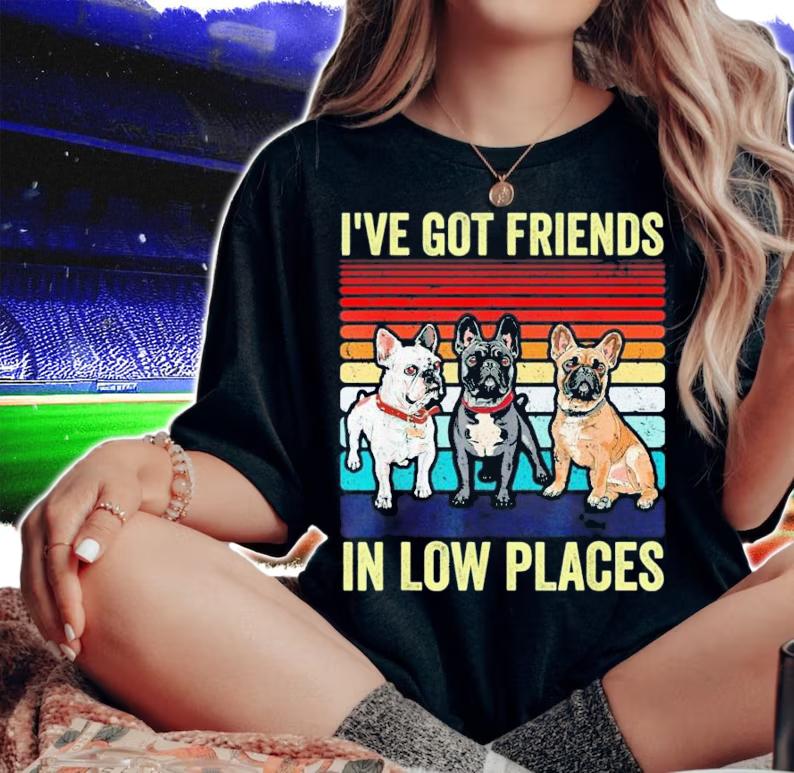 French Bulldog Dog Ive Got Friends In Low Places Vintage T-Shirt t-shirt