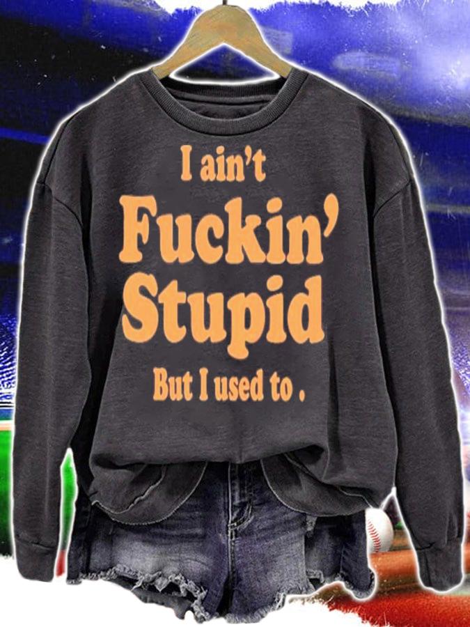 I Ain't Fuckin Stupid But I Used To T-Shirt t-shirt sweatshirt