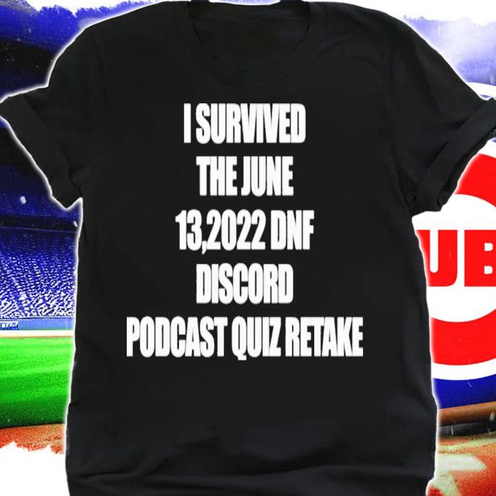 I Survived The June 13 2022 Dnf Discord Podcast Quiz Retake T-shirt t-shirt shirt