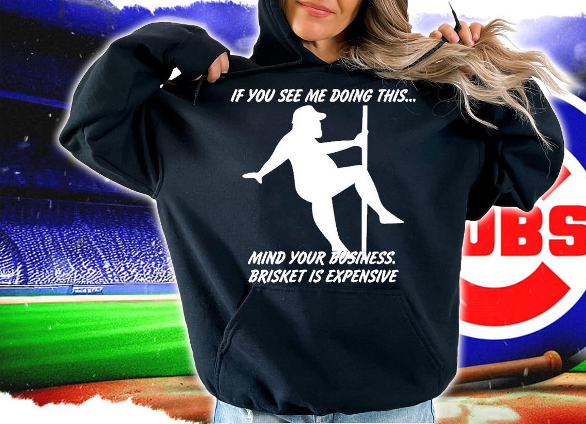 If You See Me Doing This Mind Your Business Brisket Is Expensive T-Shirt t-shirt