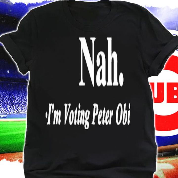 Nah I'm Voting Peter Obi Shirt t-shirt shirt