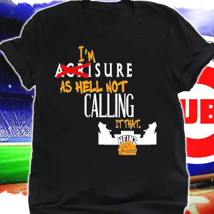 Official I'm Sure As Hell Not Calling It That Heinz Field Forever Pittsburgh Shirt t-shirt