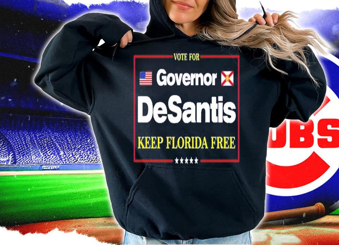 Vote For Governor Desantis Keep Florida Free Shirt t-shirt hoodie