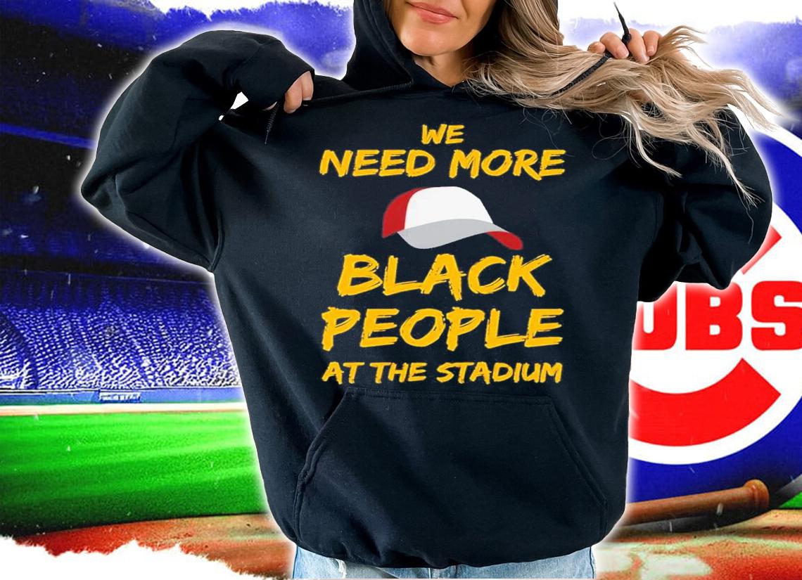 We Need More Black People At The Stadium Quote Shirt t-shirt hoodie