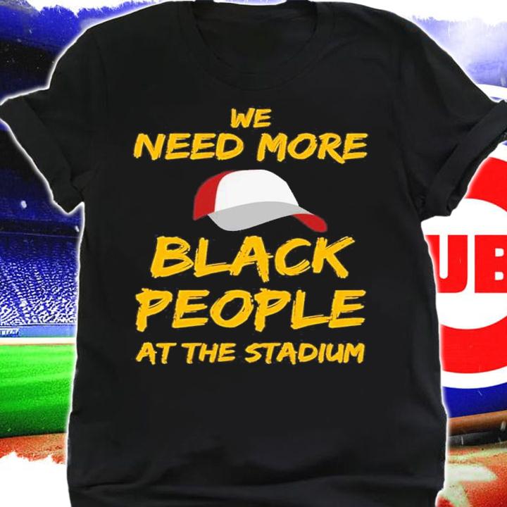 We Need More Black People At The Stadium Quote Shirt t-shirt shirt