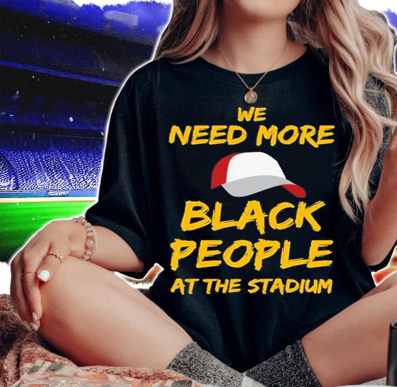 We Need More Black People At The Stadium Quote Shirt t-shirt woman shirt