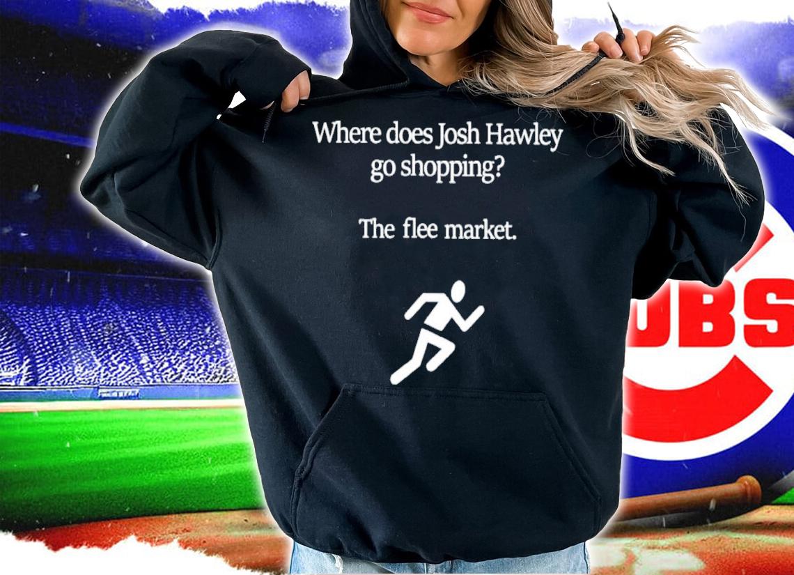 Where Does Josh Hawley Go Shopping The Flee Market Shirt t-shirt hoodie