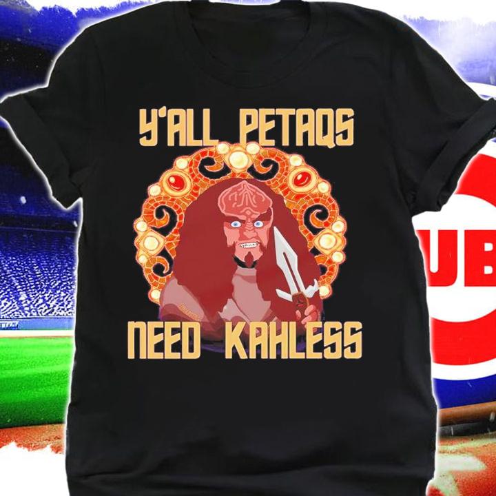 Y'all PetaQs Need Kahless shirt t-shirt