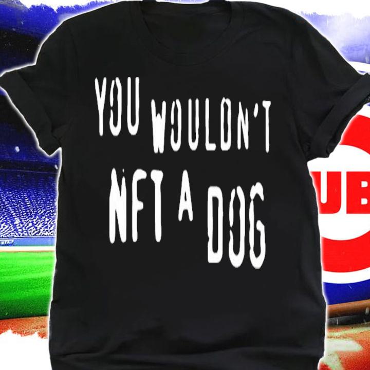 You Wouldn't Nft A Dog T-Shirt t-shirt