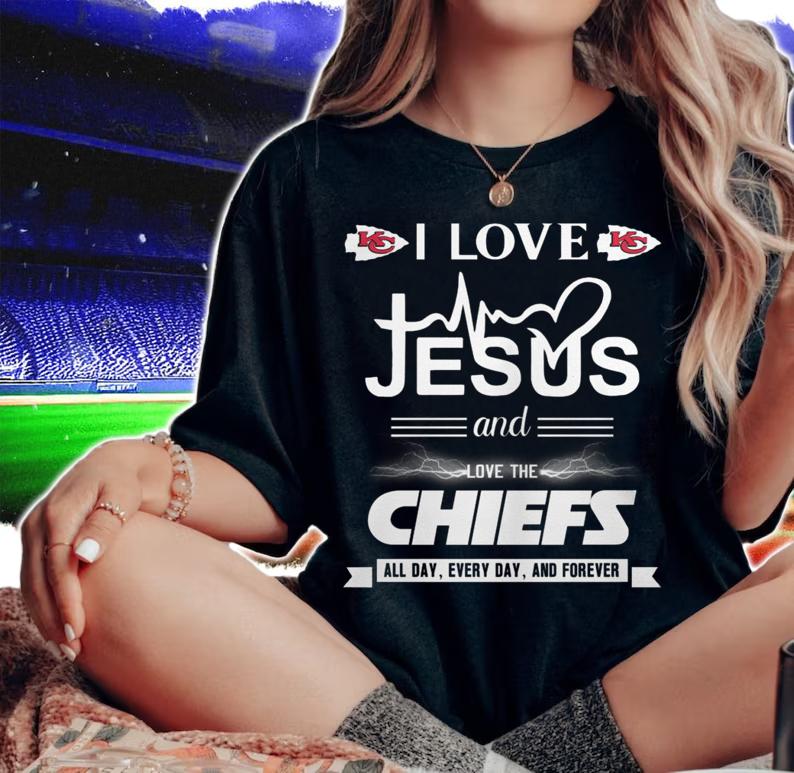 I Love Jesus And Love The Kansas City Chiefs All Day Every Day And Forever t-shirt