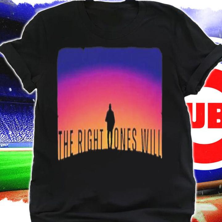 The Right Ones Will The Boys Shirt t-shirt